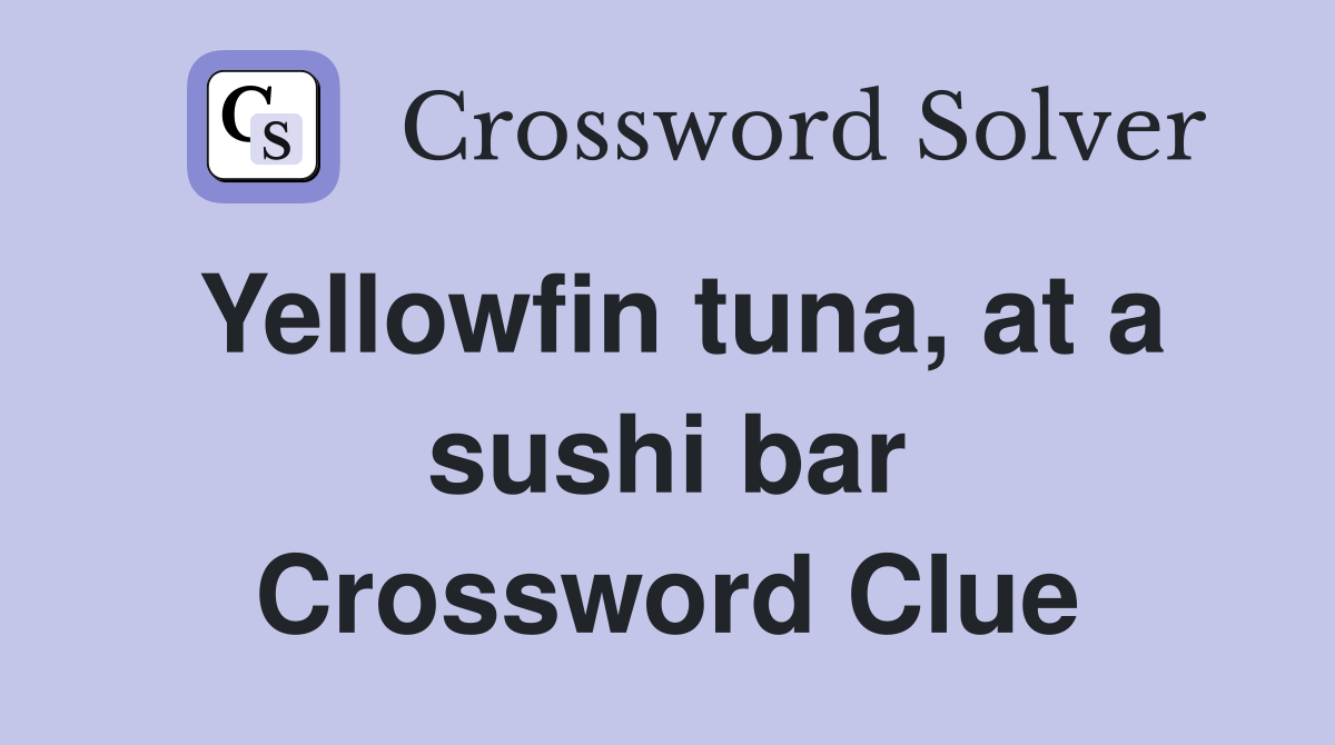 Yellowfin tuna, at a sushi bar Crossword Clue Answers Crossword Solver